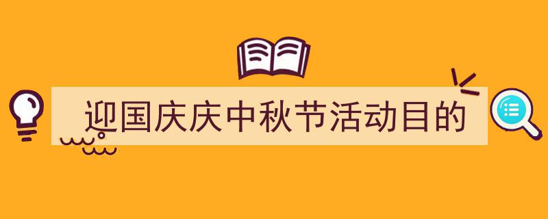 手把手教你写《迎国庆庆中秋节活动目的》,(精选5篇)"/