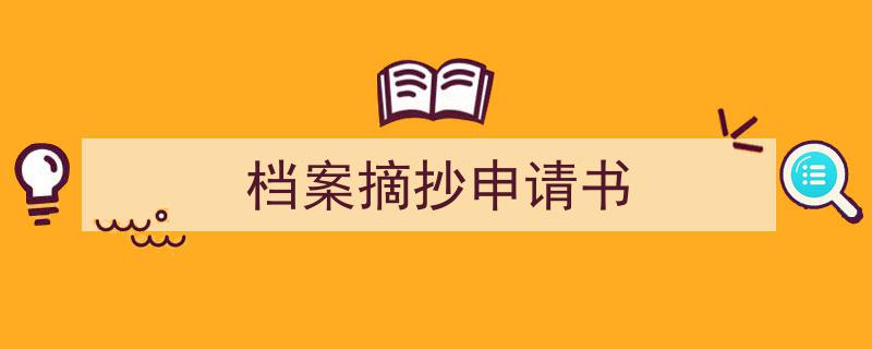 推荐《档案摘抄申请书》相关写作范文范例（精选5篇）"/