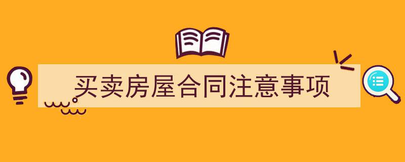 3招搞定《买卖房屋合同注意事项》写作。(精选5篇)"/