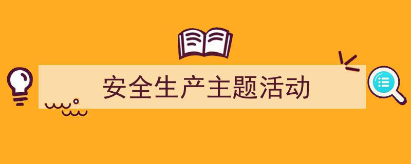写一篇《安全生产主题活动》小技巧(精选5篇)"/