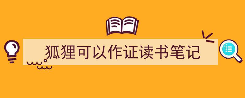 3招搞定《狐狸可以作证读书笔记》写作。（精选5篇）"/