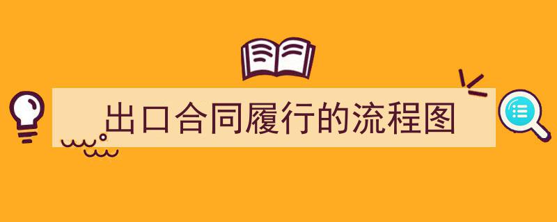 3招搞定《出口合同履行的流程图》写作。（精选5篇）"/
