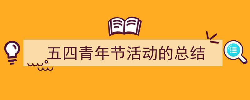 写作《五四青年节活动的总结》小技巧请记住这五点。（精选5篇）"/