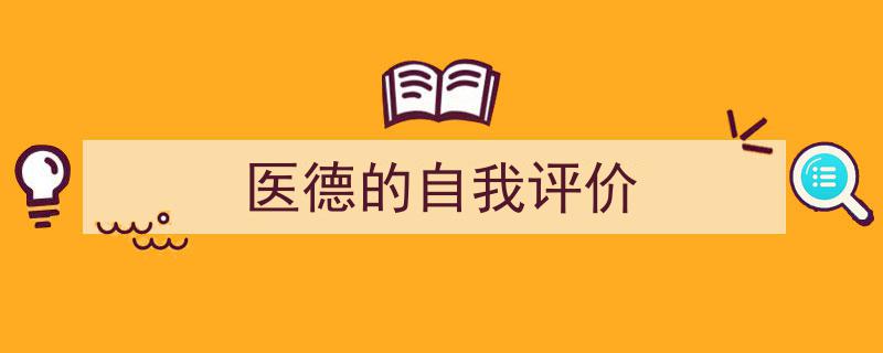 推荐《医德的自我评价》相关写作范文范例（精选5篇）"/