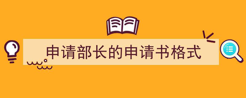 申请部长的申请书格式如何写我教你。（精选5篇）"/