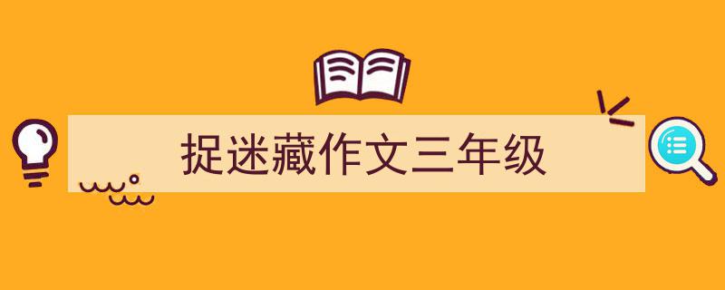 如何写《捉迷藏作文三年级》教你5招搞定！（精选5篇）"/