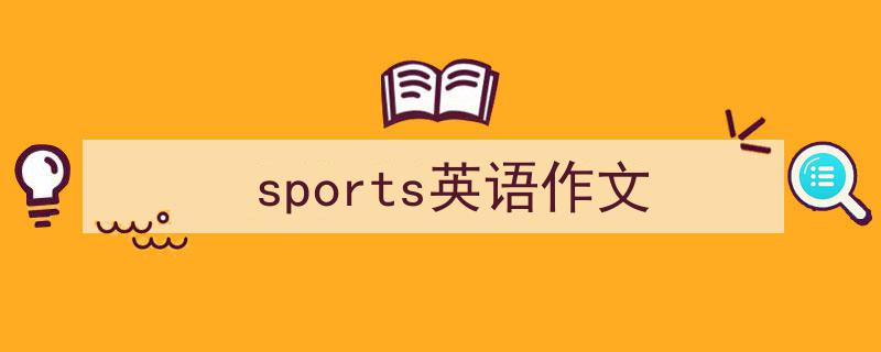 一篇文章轻松搞定《sports英语作文》的写作。(精选5篇)"/
