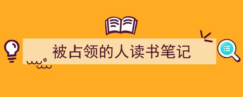 写一篇《被占领的人读书笔记》小技巧（精选5篇）"/