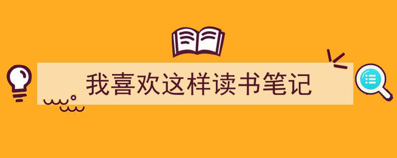 手把手教你写《我喜欢这样读书笔记》,(精选5篇)"/