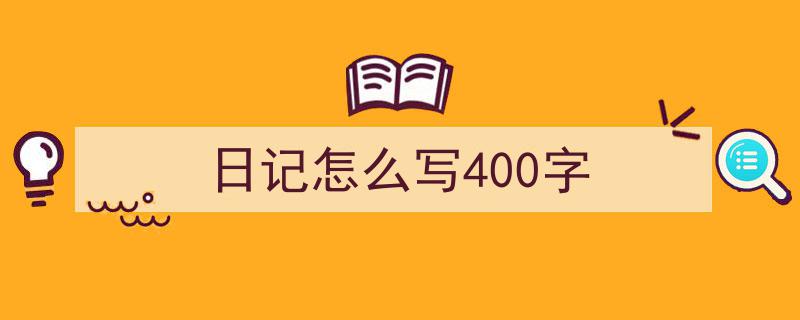 一篇文章轻松搞定《日记怎么写400字》的写作。（精选5篇）"/