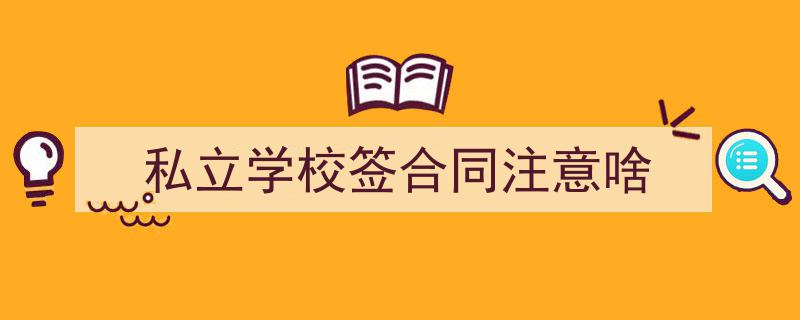 精心挑选《私立学校签合同注意啥》相关文章文案。（精选5篇）"/