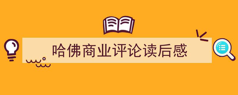 3招搞定《哈佛商业评论读后感》写作。(精选5篇)"/