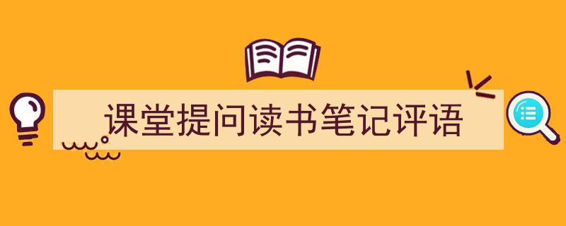 课堂提问读书笔记评语如何写我教你。(精选5篇)"/