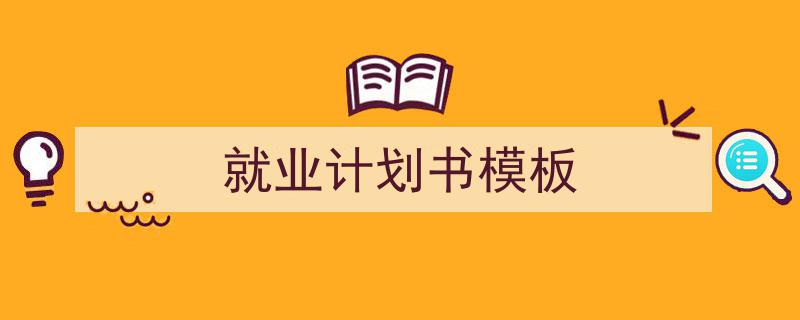 怎么写《就业计划书模板》才能拿满分？（精选5篇）"/