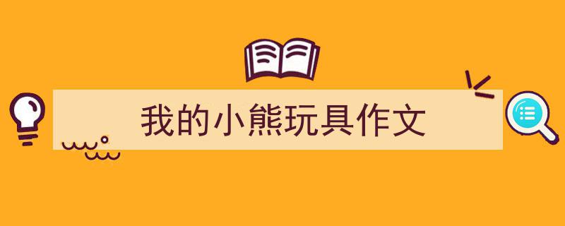 我的小熊玩具作文如何写我教你。（精选5篇）"/