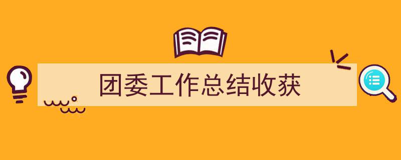 如何写《团委工作总结收获》教你5招搞定!(精选5篇)"/