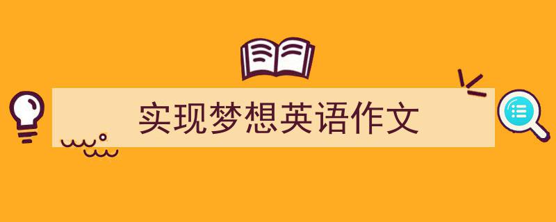 精心挑选《实现梦想英语作文》相关文章文案。（精选5篇）"/