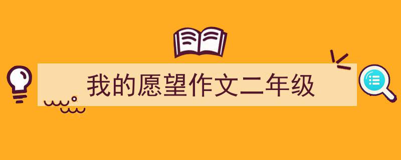 如何写《我的愿望作文二年级》教你5招搞定！（精选5篇）"/
