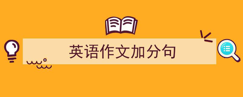 推荐《英语作文加分句》相关写作范文范例（精选5篇）"/
