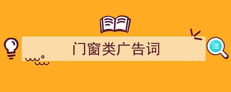 写作《门窗类广告词》小技巧请记住这五点。(精选5篇)"/