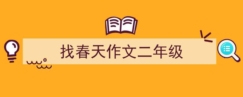 推荐《找春天作文二年级》相关写作范文范例（精选5篇）"/