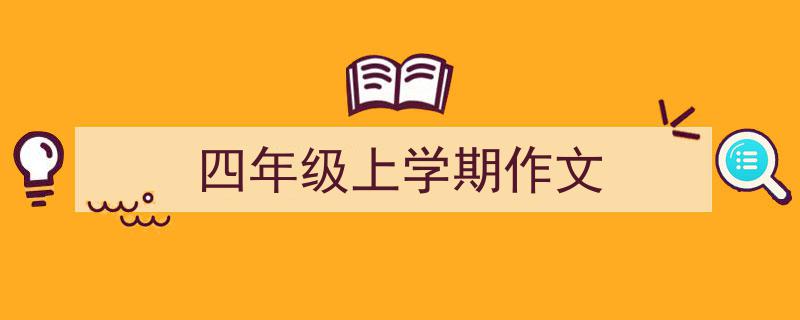 怎么写《四年级上学期作文》才能拿满分？（精选5篇）"/
