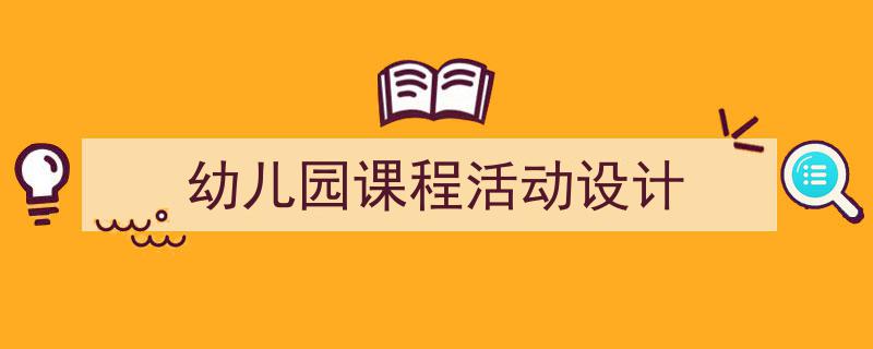 写作《幼儿园课程活动设计》小技巧请记住这五点。（精选5篇）"/