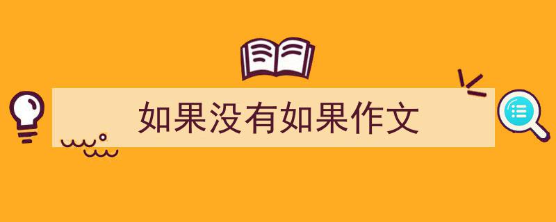 如果没有如果作文如何写我教你。（精选5篇）"/