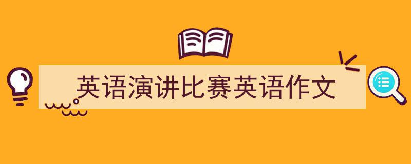 一篇文章轻松搞定《英语演讲比赛英语作文》的写作。（精选5篇）"/