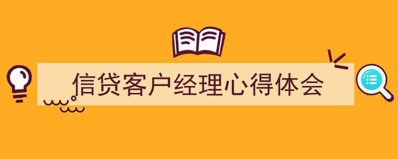 手把手教你写《信贷客户经理心得体会》,（精选5篇）"/
