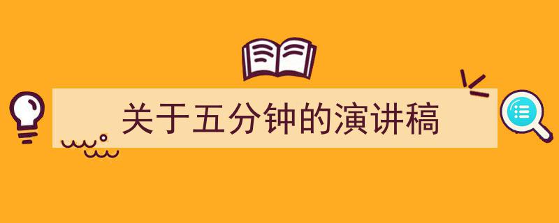 如何写《关于五分钟的演讲稿》教你5招搞定!(精选5篇)"/