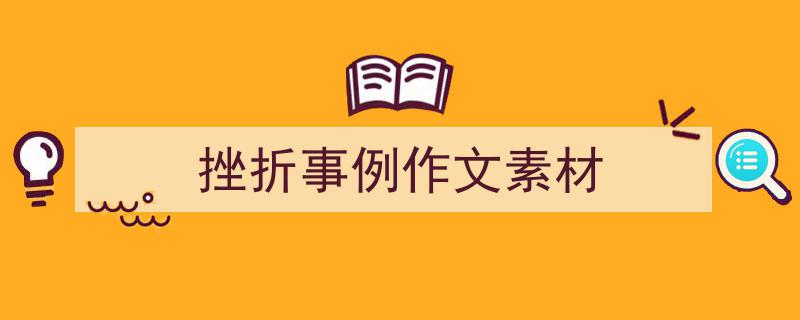 一篇文章轻松搞定《挫折事例作文素材》的写作。（精选5篇）"/