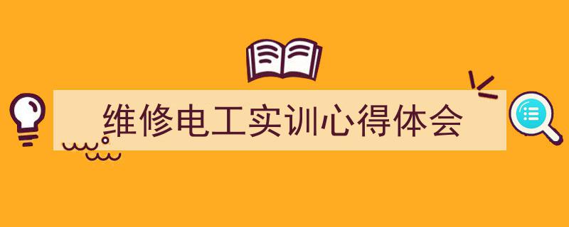 手把手教你写《维修电工实训心得体会》,（精选5篇）"/