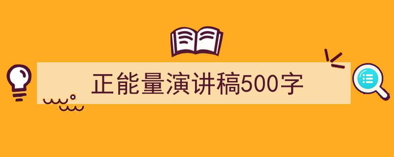 推荐《正能量演讲稿500字》相关写作范文范例(精选5篇)"/