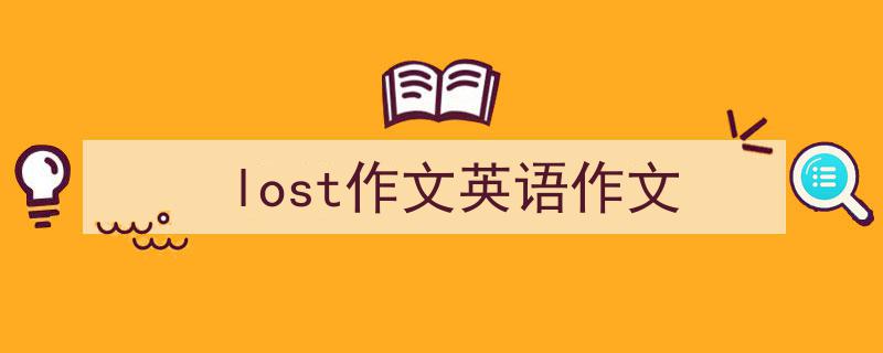 写一篇《lost作文英语作文》小技巧（精选5篇）"/