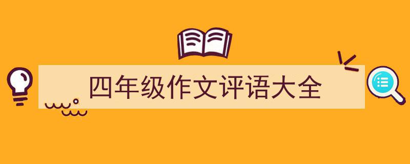 写作《四年级作文评语大全》小技巧请记住这五点。（精选5篇）"/