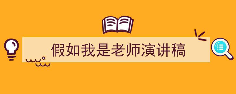 一篇文章轻松搞定《假如我是老师演讲稿》的写作。(精选5篇)"/