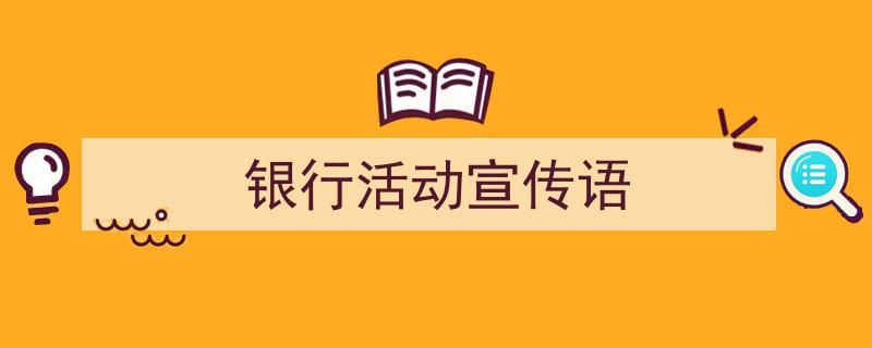 怎么写《银行活动宣传语》才能拿满分？（精选5篇）"/