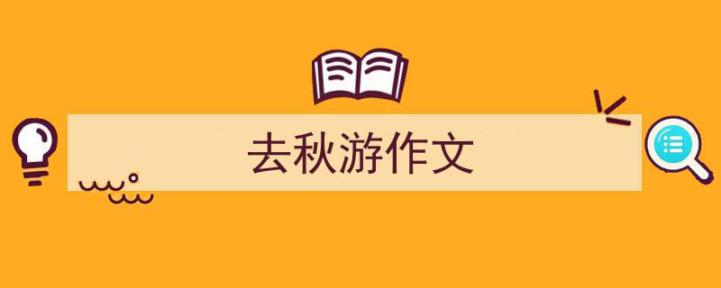 一篇文章轻松搞定《去秋游作文》的写作。（精选5篇）"/