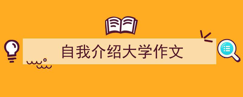 手把手教你写《自我介绍大学作文》,（精选5篇）"/