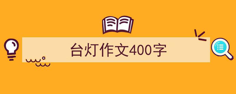 手把手教你写《台灯作文400字》,（精选5篇）"/
