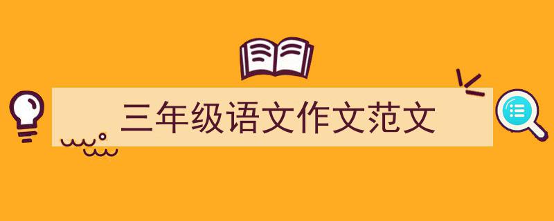怎么写《三年级语文作文范文》才能拿满分？（精选5篇）"/