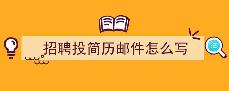 手把手教你写《招聘投简历邮件怎么写》,（精选5篇）"/
