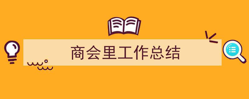 写作《商会里工作总结》小技巧请记住这五点。(精选5篇)"/