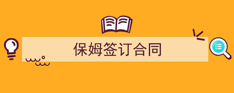 3招搞定《保姆签订合同》写作。（精选5篇）"/