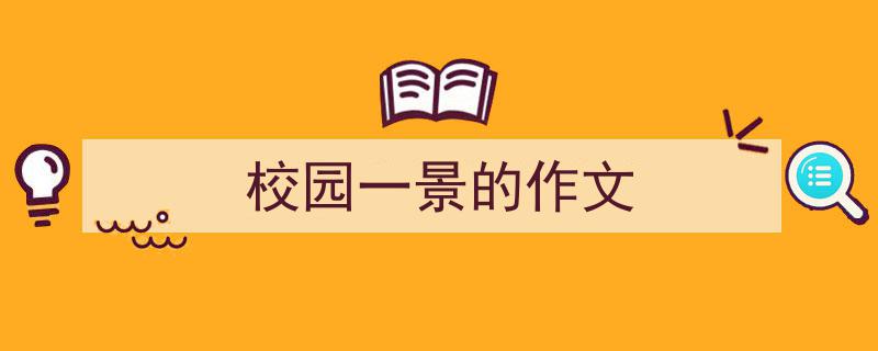一篇文章轻松搞定《校园一景的作文》的写作。（精选5篇）"/