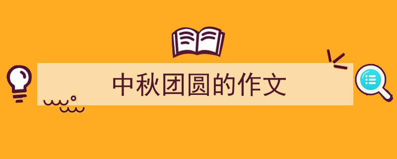 中秋团圆的作文如何写我教你。（精选5篇）"/