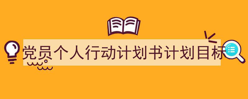 党员个人行动计划书计划目标如何写我教你。（精选5篇）"/