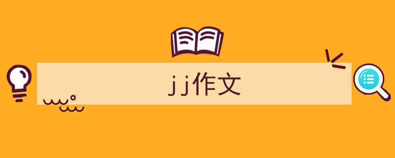 一篇文章轻松搞定《jj作文》的写作。（精选5篇）"/