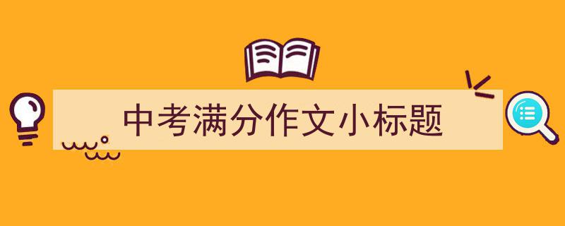 如何写《中考满分作文小标题》教你5招搞定！（精选5篇）"/